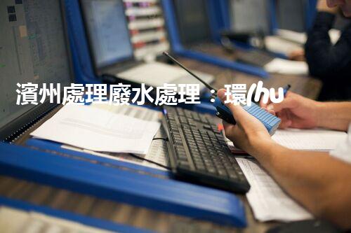 濱州處理廢水處理：環(huán)保新篇章？